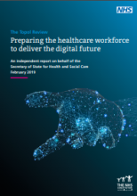 The Topol Review: Preparing the healthcare workforce to deliver the digital future: An independent report on behalf of the Secretary of State for Health and Social Care